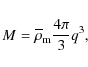 \begin{displaymath}%
M= \overline{\rho}_{\rm m}\frac{4\pi}{3} q^3,
\end{displaymath}