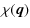 $\displaystyle %
\chi({\vec q})$