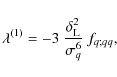 \begin{displaymath}%
\lambda^{(1)} = -3 ~ \frac{\delta_{\rm L}^2}{\sigma_q^6} ~ f_{q;qq},
\end{displaymath}