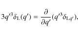 \begin{displaymath}%
3 q'^3 \delta_{\rm L}(q') = \frac{\partial}{\partial q'} (q'^3 \delta_{{\rm L}q'}),
\end{displaymath}