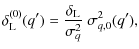 $\displaystyle \delta_{\rm L}^{(0)}(q') = \frac{\delta_{\rm L}}{\sigma_q^2} ~ \sigma^2_{q,0}(q'),$
