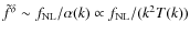 $\tilde{f}^{\delta}\sim f_{\rm NL}/\alpha(k) \propto f_{\rm NL}/(k^2 T(k))$