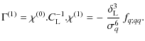 $\displaystyle \Gamma^{(1)} = \chi^{(0)} . C_{\rm L}^{-1} . \chi^{(1)}
= - ~ \frac{\delta_{\rm L}^3}{\sigma_q^6} ~ f_{q;qq}.$