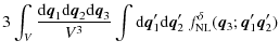 $\displaystyle 3 \int_V\frac{{\rm d}{\vec q}_1{\rm d}{\vec q}_2{\rm d}{\vec q}_3...
...}_1'{\rm d}{\vec q}_2' ~ f_{\rm NL}^{\delta}({\vec q}_3;{\vec q}_1'{\vec q}_2')$