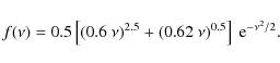 \begin{displaymath}%
f(\nu) = 0.5 \left[ (0.6 ~ \nu)^{2.5}+(0.62 ~ \nu)^{0.5} \right]
~ {\rm e}^{-\nu^2/2}.
\end{displaymath}