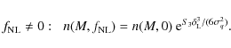 \begin{displaymath}%
f_{\rm NL}\neq 0: \;\; n(M,f_{\rm NL}) = n(M,0) ~ {\rm e}^{S_3 \delta_{\rm L}^3 /(6\sigma_q^2)}.
\end{displaymath}