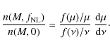 \begin{displaymath}%
\frac{n(M,f_{\rm NL})}{n(M,0)} = \frac{f(\mu)/\mu}{f(\nu)/\nu} ~ \frac{{\rm d}\mu}{{\rm d}\nu}\cdot
\end{displaymath}