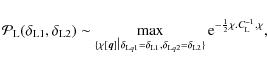 \begin{displaymath}%
{\cal P}_{\rm L}(\delta_{{\rm L}1},\delta_{{\rm L}2}) \sim ...
...{\rm L}2}\}}
{\rm e}^{-\frac{1}{2} \chi.C_{\rm L}^{-1}.\chi},
\end{displaymath}