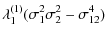 $\displaystyle %
\lambda_1^{(1)} (\sigma_1^2\sigma_2^2-\sigma_{12}^4)$