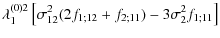 $\displaystyle \lambda_1^{(0)2}
\left[ \sigma_{12}^2 (2f_{1;12}+f_{2;11}) - 3\sigma_2^2 f_{1;11} \right]$