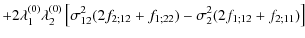 $\displaystyle + 2 \lambda_1^{(0)} \lambda_2^{(0)}
\left[ \sigma_{12}^2 (2f_{2;12}+f_{1;22}) - \sigma_2^2 (2f_{1;12}+f_{2;11})
\right]$