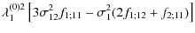 $\displaystyle \lambda_1^{(0)2}
\left[ 3\sigma_{12}^2 f_{1;11} - \sigma_1^2 (2f_{1;12}+f_{2;11}) \right]$