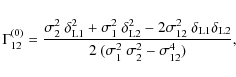 \begin{displaymath}%
\Gamma_{12}^{(0)} = \frac{\sigma_2^2~\delta_{{\rm L}1}^2+\s...
...}\delta_{{\rm L}2}}
{2~(\sigma_1^2~\sigma_2^2-\sigma_{12}^4)},
\end{displaymath}