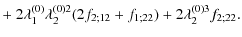$\displaystyle +~ 2 \lambda_1^{(0)} \lambda_2^{(0)2}
(2 f_{2;12}+f_{1;22}) + 2 \lambda_2^{(0)3} f_{2;22}.$