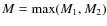 $M=\max(M_1,M_2)$