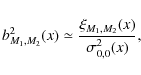 \begin{displaymath}%
b^2_{M_1,M_2}(x) \simeq \frac{\xi_{M_1,M_2}(x)}{\sigma^2_{0,0}(x)},
\end{displaymath}