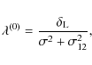 \begin{displaymath}%
\lambda^{(0)} = \frac{\delta_{\rm L}}{\sigma^2+\sigma_{12}^2},
\end{displaymath}