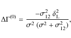 \begin{displaymath}%
\Delta\Gamma^{(0)} = \frac{-\sigma^2_{12}~\delta_{\rm L}^2}
{\sigma^2~(\sigma^2+\sigma_{12}^2)},
\end{displaymath}