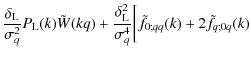$\displaystyle \frac{\delta_{\rm L}}{\sigma_q^2} P_{\rm L}(k) \tilde{W}(kq) +
\f...
...elta_{\rm L}^2}{\sigma_q^4} \biggl[ \tilde{f}_{0;qq}(k) + 2 \tilde{f}_{q;0q}(k)$