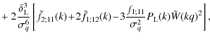 $\displaystyle +~ 2 \frac{\delta_{\rm L}^3}{\sigma_q^6} \left[ \tilde{f}_{2;11}(...
...2}(k)
\!-\! 3 \frac{f_{1;11}}{\sigma_q^2} P_{\rm L}(k) \tilde{W}(kq)^2 \right],$
