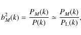 \begin{displaymath}%
b_M^2(k) = \frac{P_M(k)}{P(k)} \simeq \frac{P_M(k)}{P_{\rm L}(k)},
\end{displaymath}