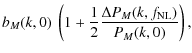 $\displaystyle b_M(k,0) ~ \left( 1 + \frac{1}{2} \frac{\Delta P_M(k,f_{\rm NL})}{P_M(k,0)} \right),$