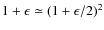 $1+\epsilon \simeq (1+\epsilon/2)^2$