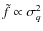 $\tilde{f}\propto \sigma_q^2$