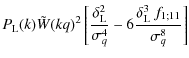 $\displaystyle P_{\rm L}(k) \tilde{W}(kq)^2 \left[
\frac{\delta_{\rm L}^2}{\sigma_q^4} - 6 \frac{\delta_{\rm L}^3 ~ f_{1;11}}{\sigma_q^8}
\right]$