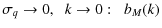 $\displaystyle %
\sigma_q \rightarrow 0, \;\; k\rightarrow 0 : \;\; b_M(k)$