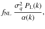 $\displaystyle f_{\rm NL}~ \frac{\sigma_q^2 ~ P_{\rm L}(k)}{\alpha(k)},$