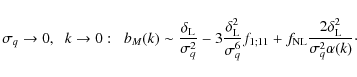 \begin{displaymath}%
\sigma_q \rightarrow 0, \;\; k\rightarrow 0 : \;\; b_M(k) \...
...f_{\rm NL}\frac{2 \delta_{\rm L}^2}{\sigma_q^2 \alpha(k)}\cdot
\end{displaymath}