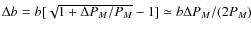 $\Delta b = b [ \sqrt{1+ \Delta P_M/P_M}-1] \simeq b \Delta P_M/(2P_M)$