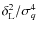 $\delta_{\rm L}^2/\sigma_q^4$