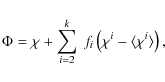 \begin{displaymath}%
\Phi= \chi + \sum_{i=2}^k ~ f_i \left( \chi^i - \langle\chi^i\rangle\right),
\end{displaymath}