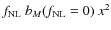 $f_{\rm NL}~ b_M(f_{\rm NL}=0) ~ x^2$