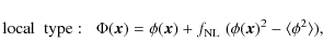 \begin{displaymath}%
{\rm local \;~ type:} \;\;\; \Phi({\vec x}) = \phi({\vec x}) + f_{\rm NL}\; (\phi({\vec x})^2-\langle\phi^2\rangle),
\end{displaymath}