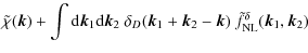$\displaystyle \tilde{\chi}({\vec k}) + \int {\rm d}{\vec k}_1{\rm d}{\vec k}_2 ...
... k}_1+{\vec k}_2-{\vec k})
~ \tilde{f}_{\rm NL}^{\delta}({\vec k}_1,{\vec k}_2)$