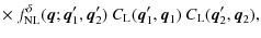 $\displaystyle \times ~f_{\rm NL}^{\delta}({\vec q};{\vec q}_1',{\vec q}_2') ~
C_{\rm L}({\vec q}_1',{\vec q}_1) ~ C_{\rm L}({\vec q}_2',{\vec q}_2),$