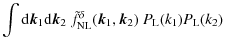 $\displaystyle \int {\rm d}{\vec k}_1{\rm d}{\vec k}_2 ~
\tilde{f}_{\rm NL}^{\delta}({\vec k}_1,{\vec k}_2) ~ P_{\rm L}(k_1) P_{\rm L}(k_2)$