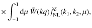 $\displaystyle \times \int_{-1}^1 {\rm d}\mu ~ \tilde{W}(k q) \tilde{f}_{\rm NL}^{\delta}(k_1,k_2,\mu),$