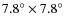 $7.8^{\circ} \times 7.8^{\circ}$