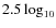 $2.5 \log_{10}$