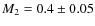 $M_2 = 0.4 \pm 0.05$