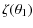 $\displaystyle \zeta(\theta_1)$