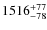 $\rm 1516_{-78}^{+77}$