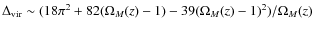 $\Delta_{\rm vir}\sim (18\pi^2+82(\Omega_{M}(z)-1)-39(\Omega_{M}(z)-1)^2)/\Omega_{M}(z)$