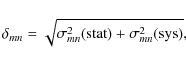 \begin{displaymath}\delta_{mn} = \sqrt{\sigma_{mn}^2({\rm stat}) + \sigma_{mn}^2({\rm sys})},
\end{displaymath}