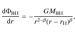 \begin{displaymath}\frac{{\rm d}\Phi_{{\rm BH}}}{{\rm d}r} =
-\frac{GM_{{\rm BH}}}{r^{2-\beta}(r-r_{{\rm H}})^\beta},
\end{displaymath}