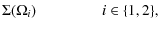 $\displaystyle \Sigma(\Omega_i) \hspace{1.5cm} i \in \{1,2\} ,$